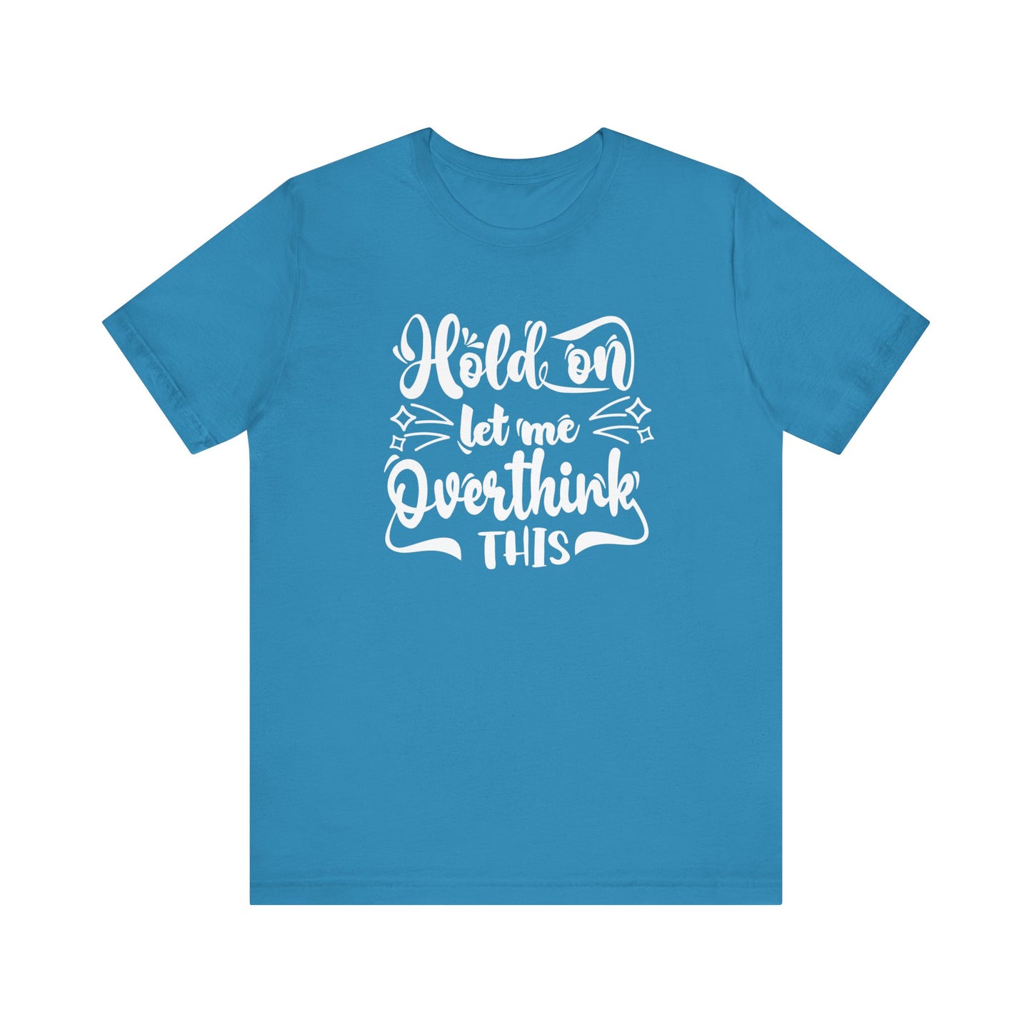 Unisex graphic tee stating 'Hold on let me overthink this' in color aqua