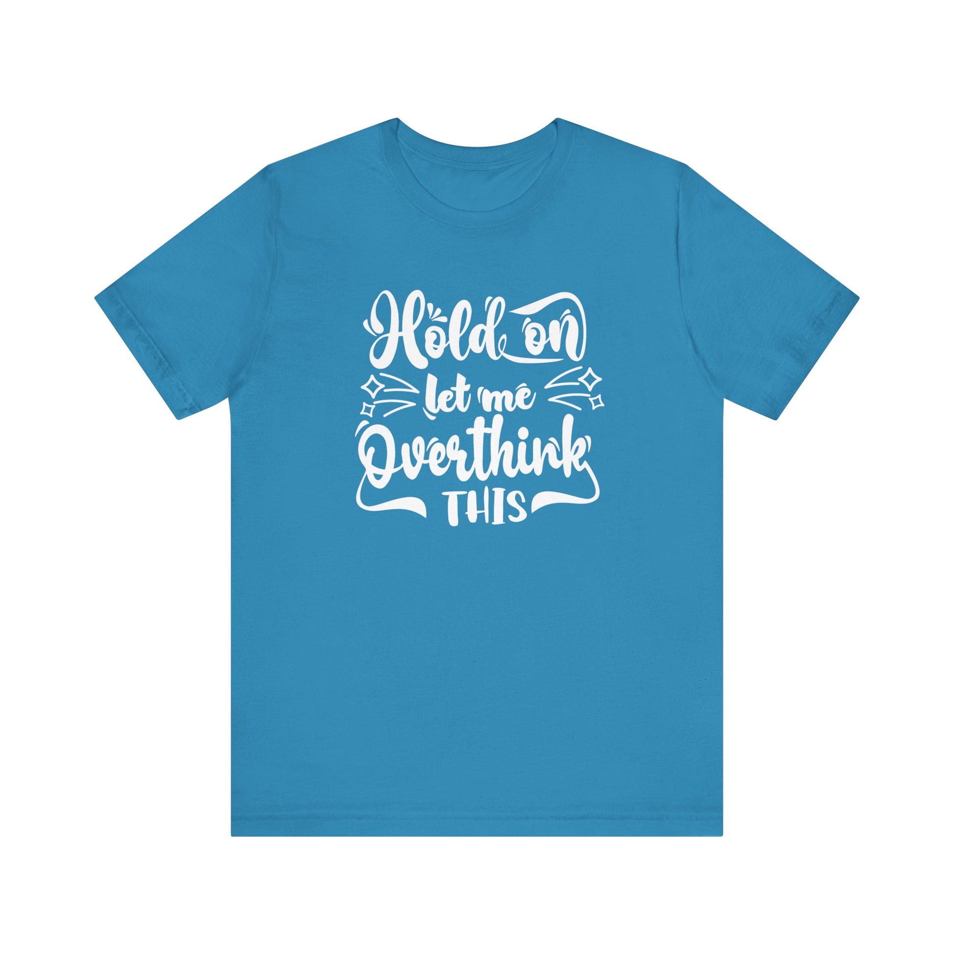 Unisex graphic tee stating 'Hold on let me overthink this' in color aqua