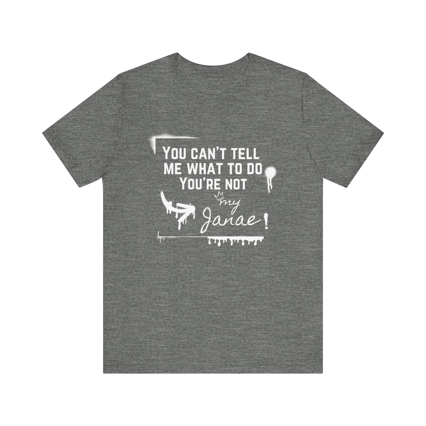 You Can't Tell Me What To Do - You're Not My Janae | Sarcastic T-Shirt | Cool Graphic | Gift Idea | Adult Humor | Unisex - Men Tee | Funny T-Shirt