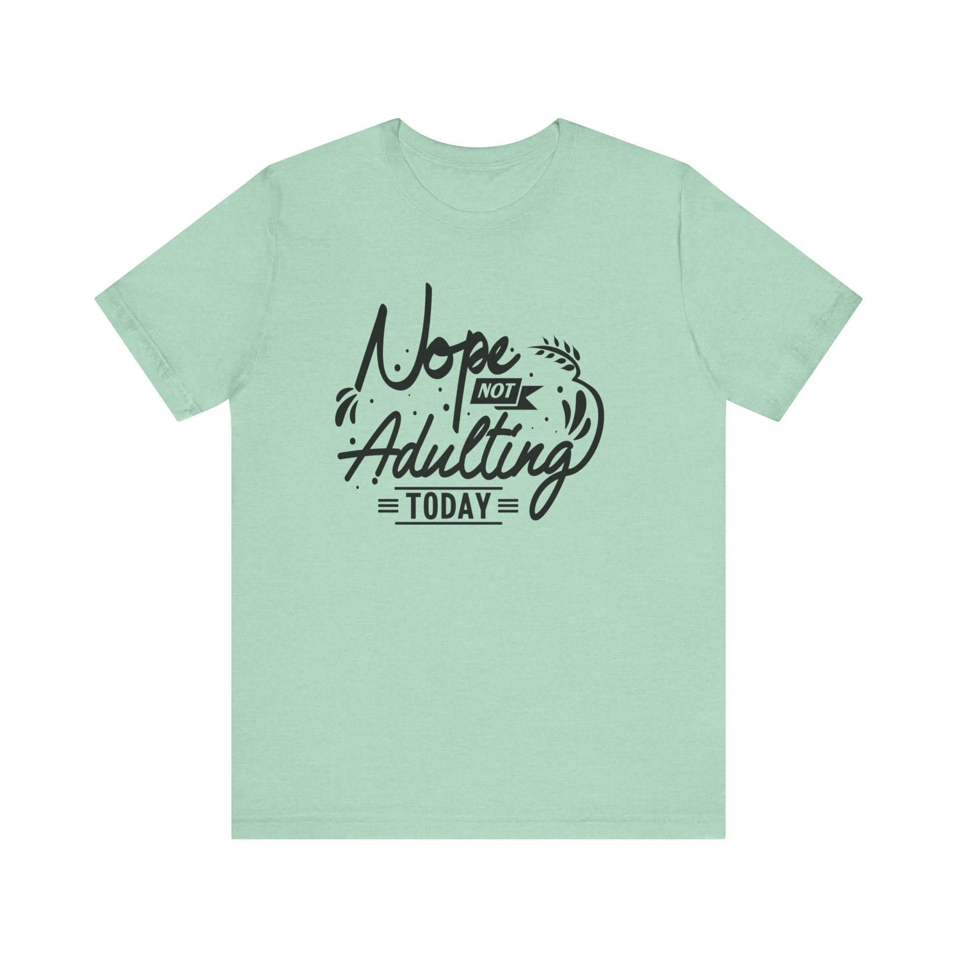Sarcastic graphic tee stating 'Nope Not Adulting today' in color mint heather