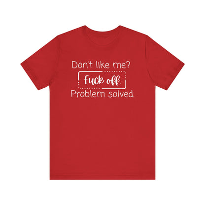 Comfortable unisex adult humor tee stating 'Don't like me? Fuck off. Problem solved.' in color red