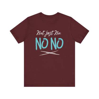 funny graphic t-shirt stating Not Just No. No, No. in color maroon
