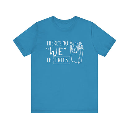 There's No We in Fries | Sarcastic T-Shirt | Cool Graphic | Gift Idea | Adult Humor | Unisex - Men & Womens Tee | Funny T-Shirt