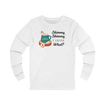 Shimmy Shimmy Cocoa What | Long Sleeve| Christmas T-Shirt | Graphic Tee | Gift Idea | Unisex - Men and Women Tee | Funny T-Shirt