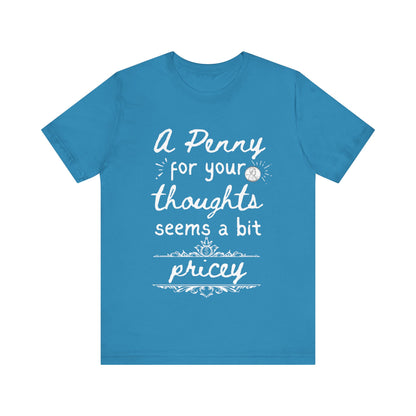 Graphic tee stating 'A Penny For Your Thoughts Seems A Bit Pricey' in color aqua