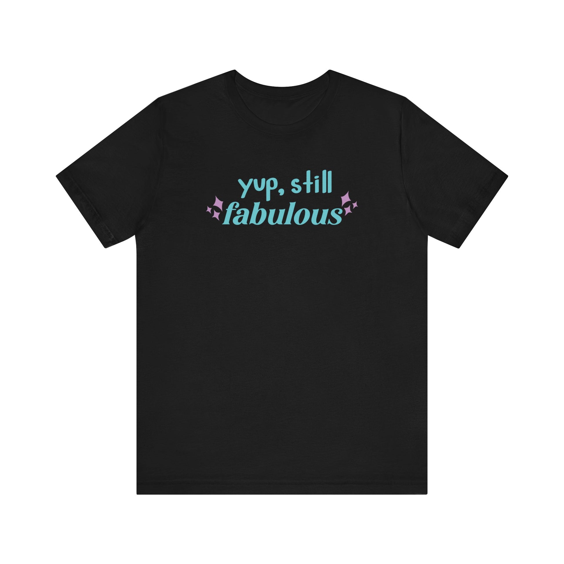 Good vibe tee stating 'Yup Still Fabulous' in color black