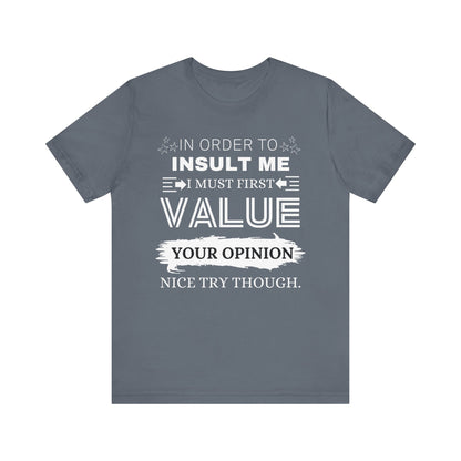 Unisex graphic tee stating 'In Order to Insult Me, I Must First Value Your Opinion. Nice Try Though.' in color steel blue