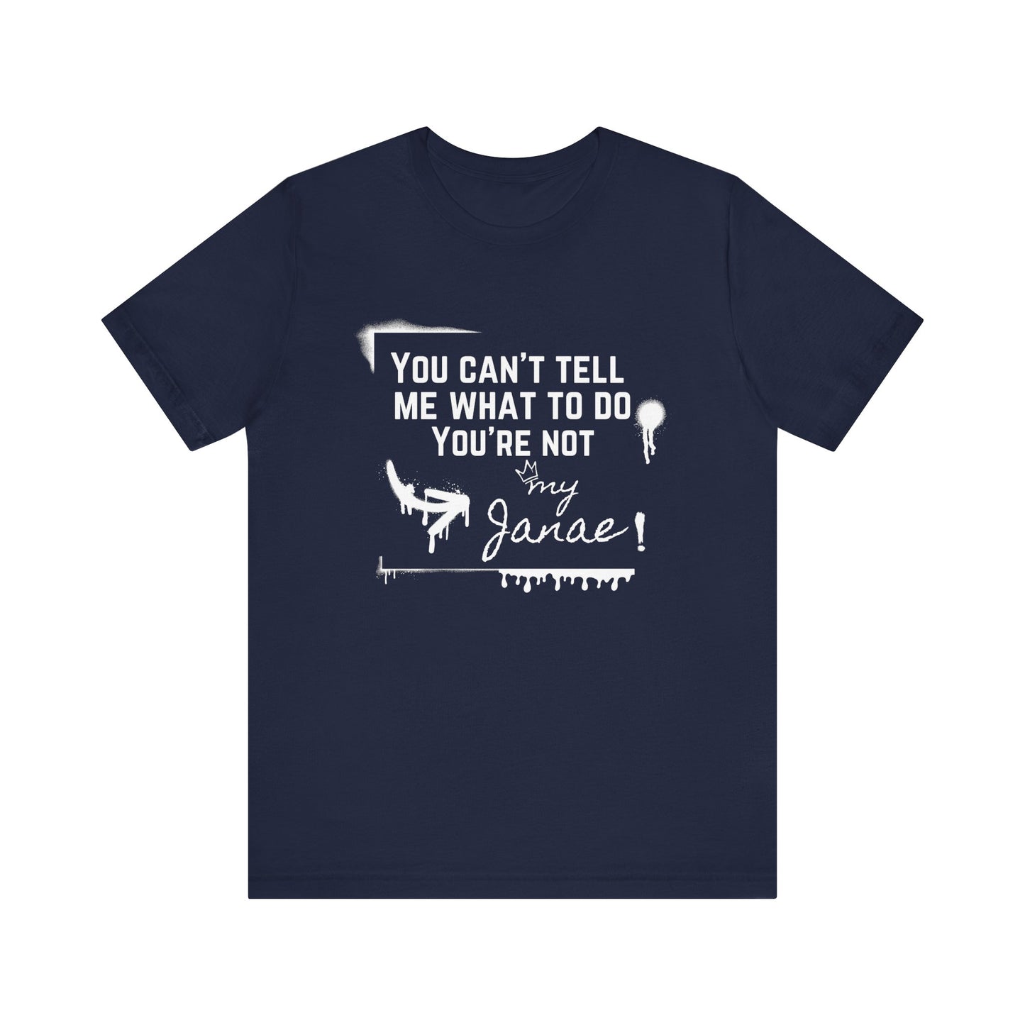 You Can't Tell Me What To Do - You're Not My Janae | Sarcastic T-Shirt | Cool Graphic | Gift Idea | Adult Humor | Unisex - Men Tee | Funny T-Shirt