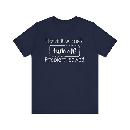 Comfortable unisex adult humor tee stating 'Don't like me? Fuck off. Problem solved.' in color navy