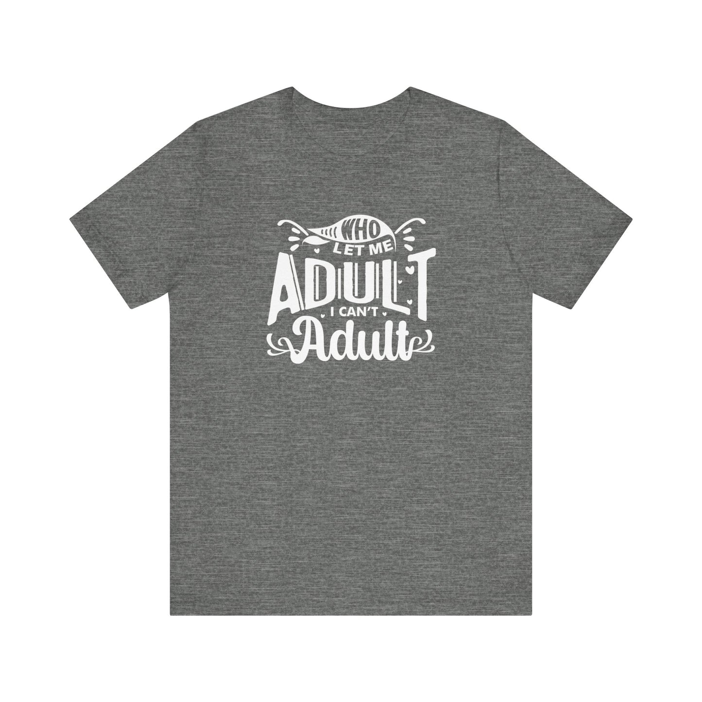Graphic tee stating 'Who Let Me Adult? I Can't Adult.' in color deep heather