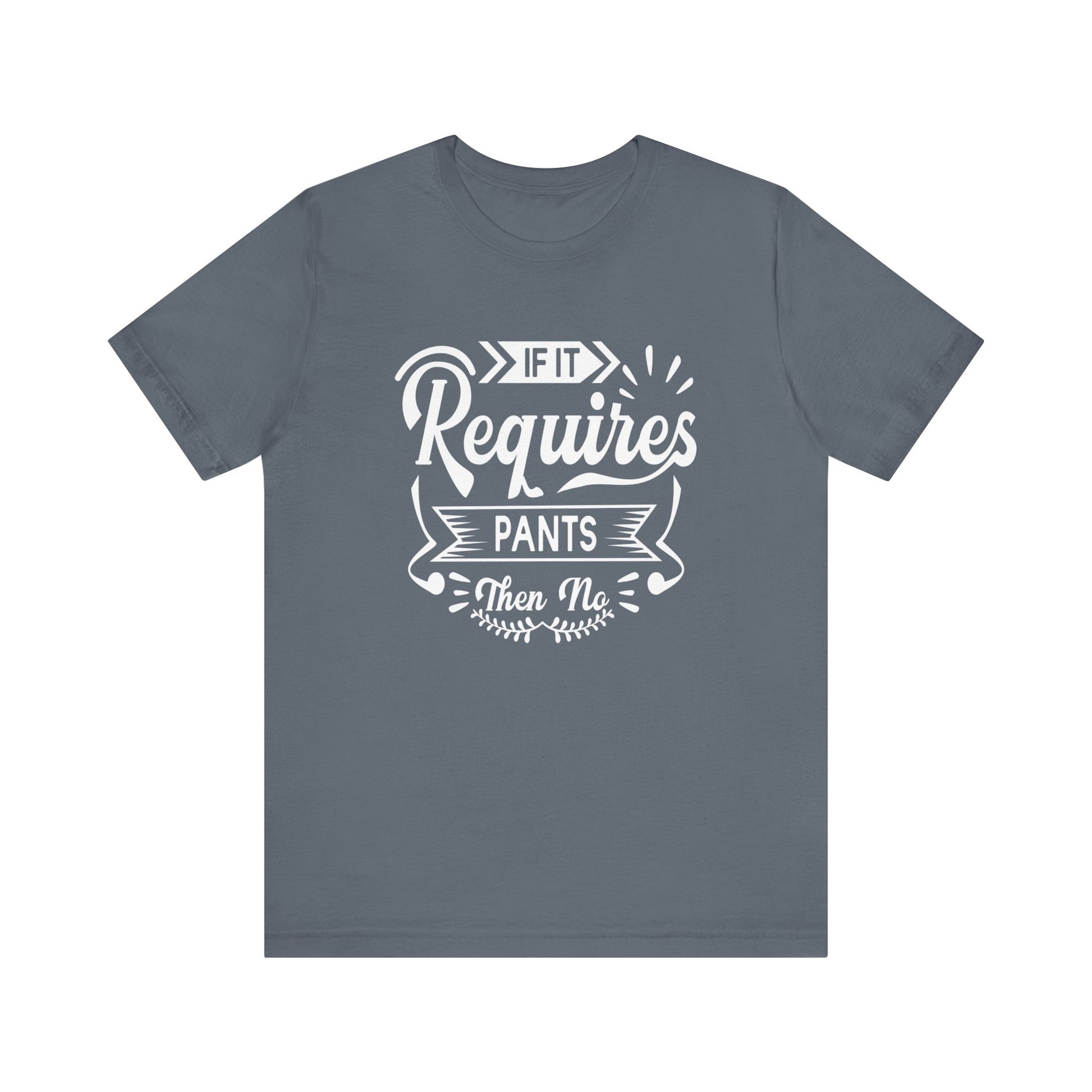 Sarcastic graphic t-shirt stating 'If it requires pants, then no' in color steel blue