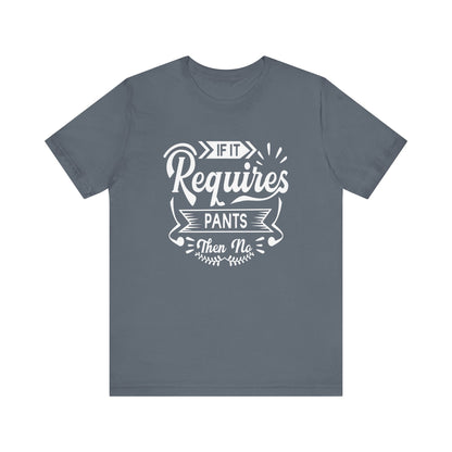 Sarcastic graphic t-shirt stating 'If it requires pants, then no' in color steel blue