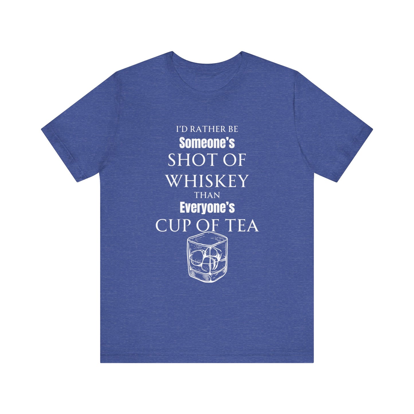 Comfortable Southern Adult Humor shirt stating 'I'd Rather Be Someone's Shot of Whiskey than Everyone's Cup of Tea' in color heather true royal