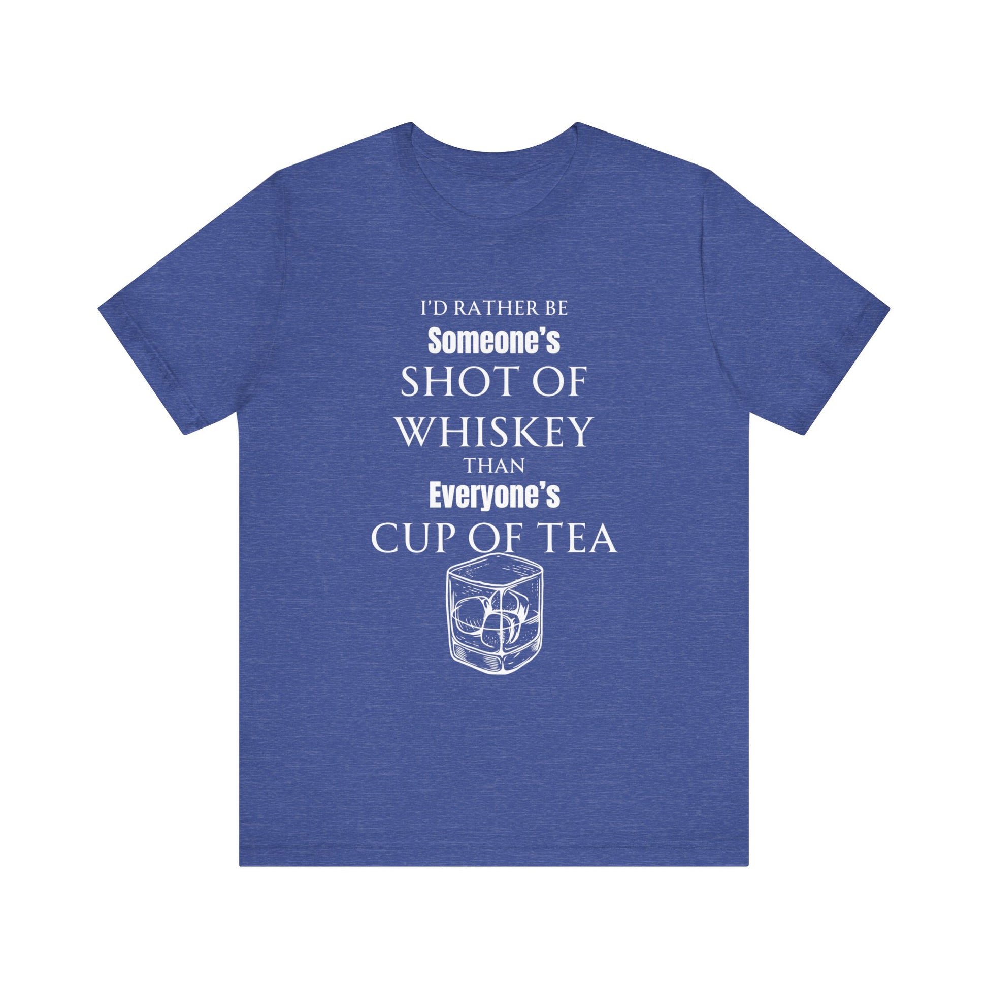 Comfortable Southern Adult Humor shirt stating 'I'd Rather Be Someone's Shot of Whiskey than Everyone's Cup of Tea' in color heather true royal