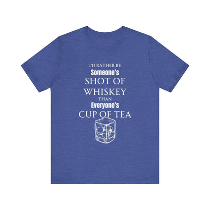 Comfortable Southern Adult Humor shirt stating 'I'd Rather Be Someone's Shot of Whiskey than Everyone's Cup of Tea' in color heather true royal