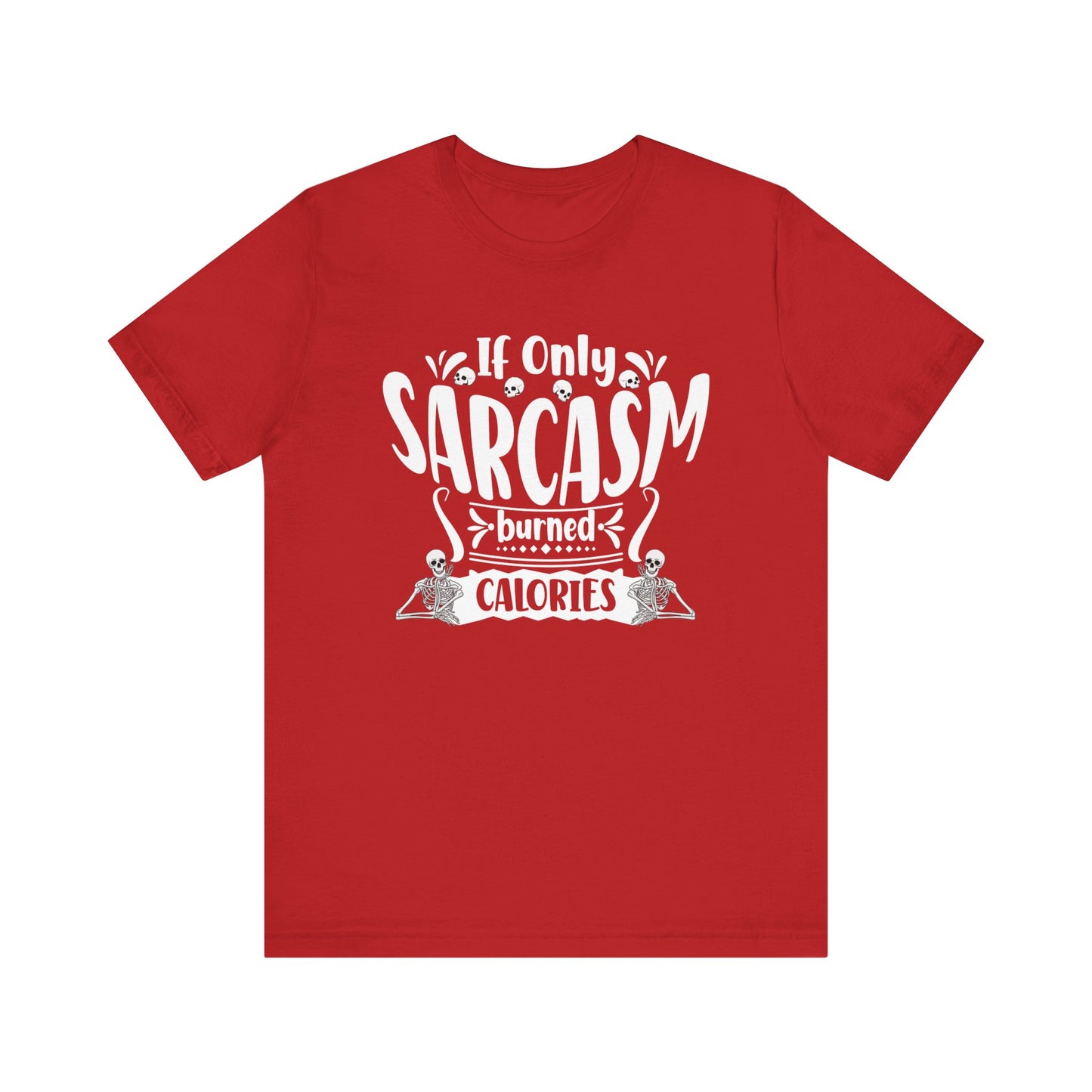 Graphic tee stating 'If only sarcasm burned calories' in color red