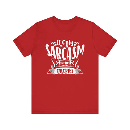 Graphic tee stating 'If only sarcasm burned calories' in color red