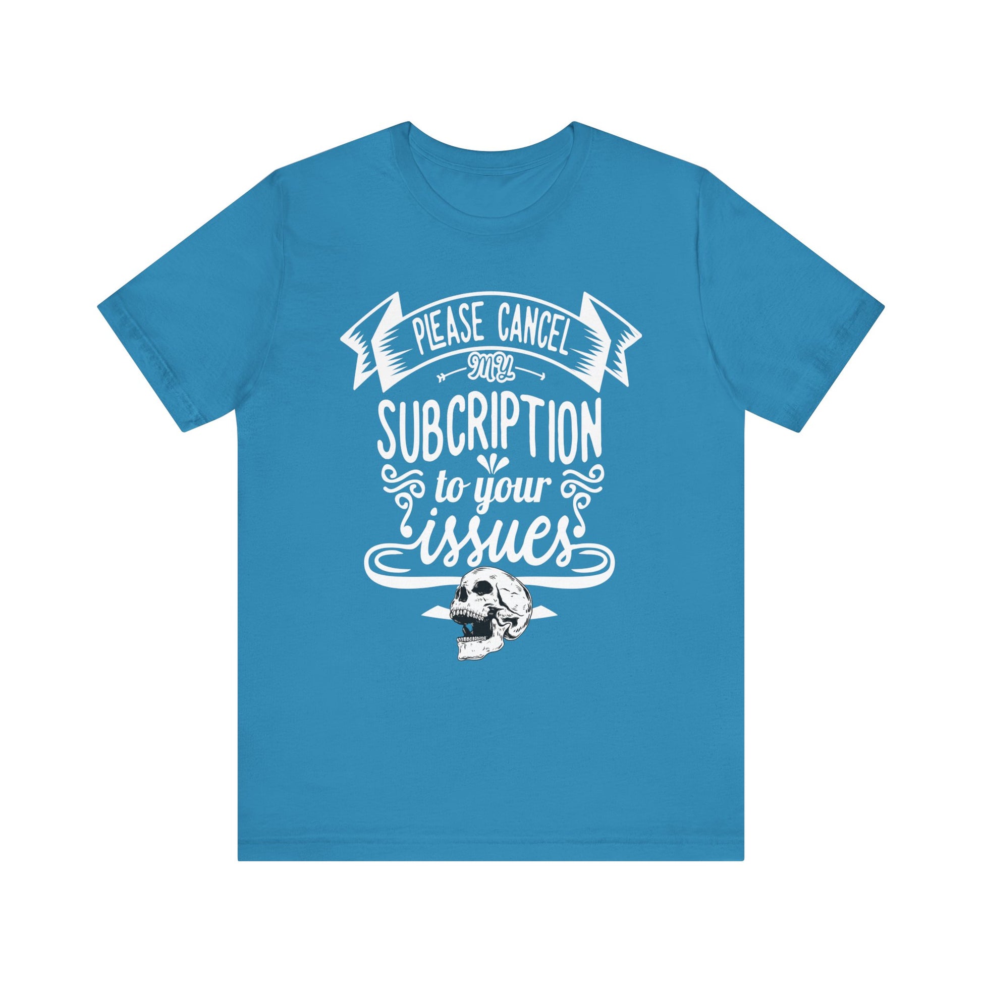 Comfortably funny graphic t-shirt stating 'Please cancel my subscription to your issues' in color aqua