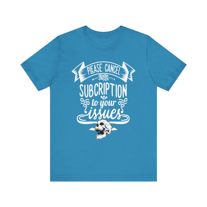 Comfortably funny graphic t-shirt stating 'Please cancel my subscription to your issues' in color aqua