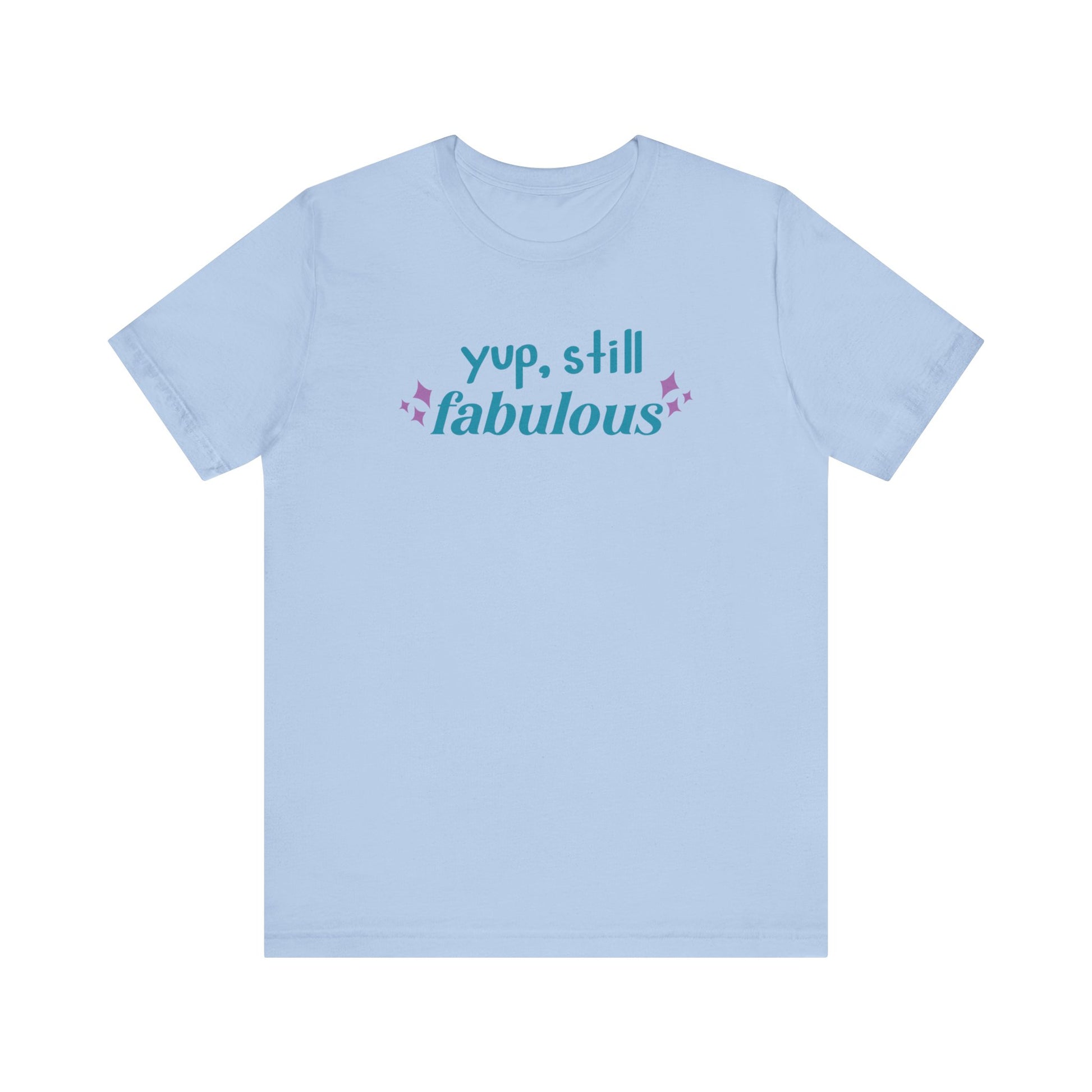 Good vibe tee stating 'Yup Still Fabulous' in color baby blue