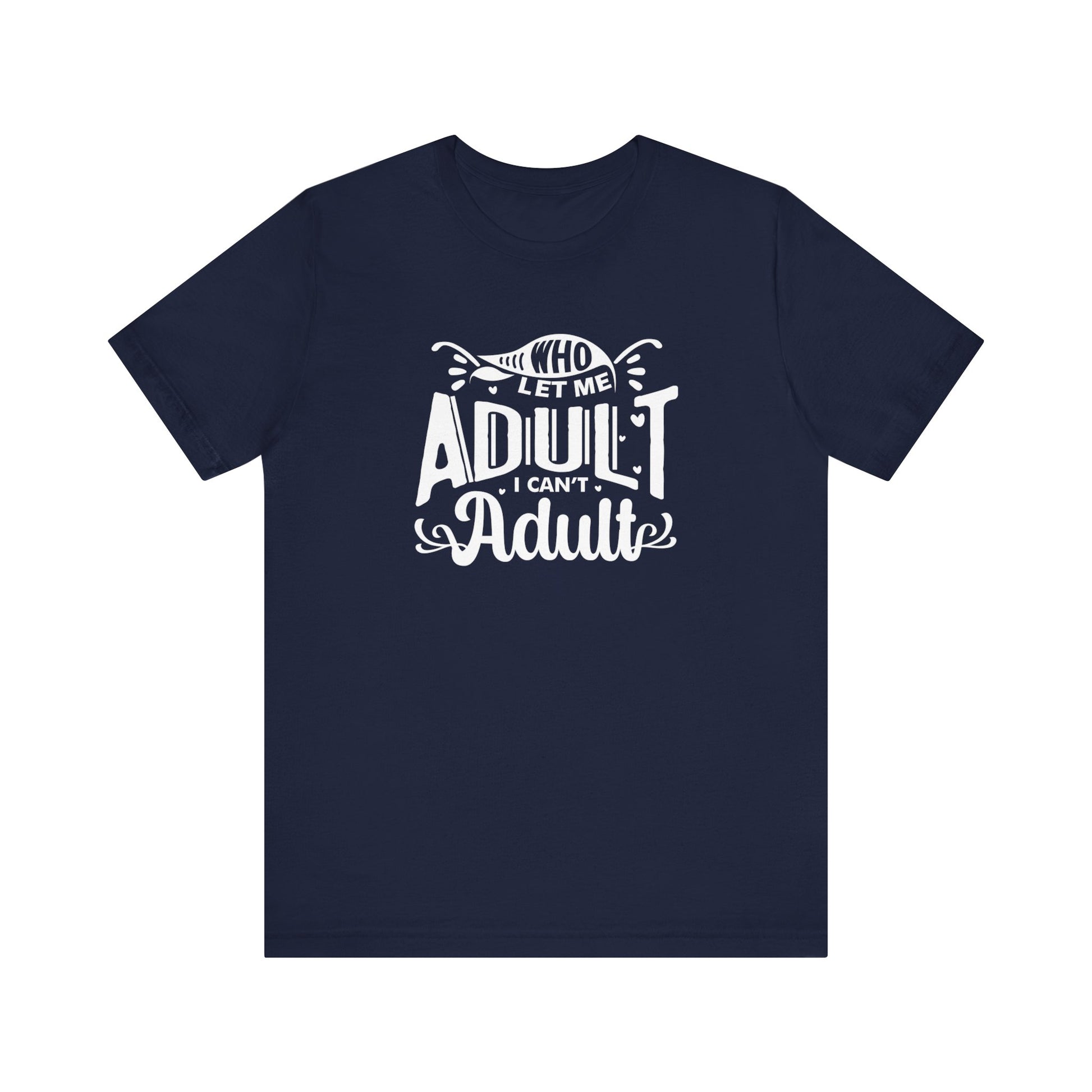 Graphic tee stating 'Who Let Me Adult? I Can't Adult.' in color navy