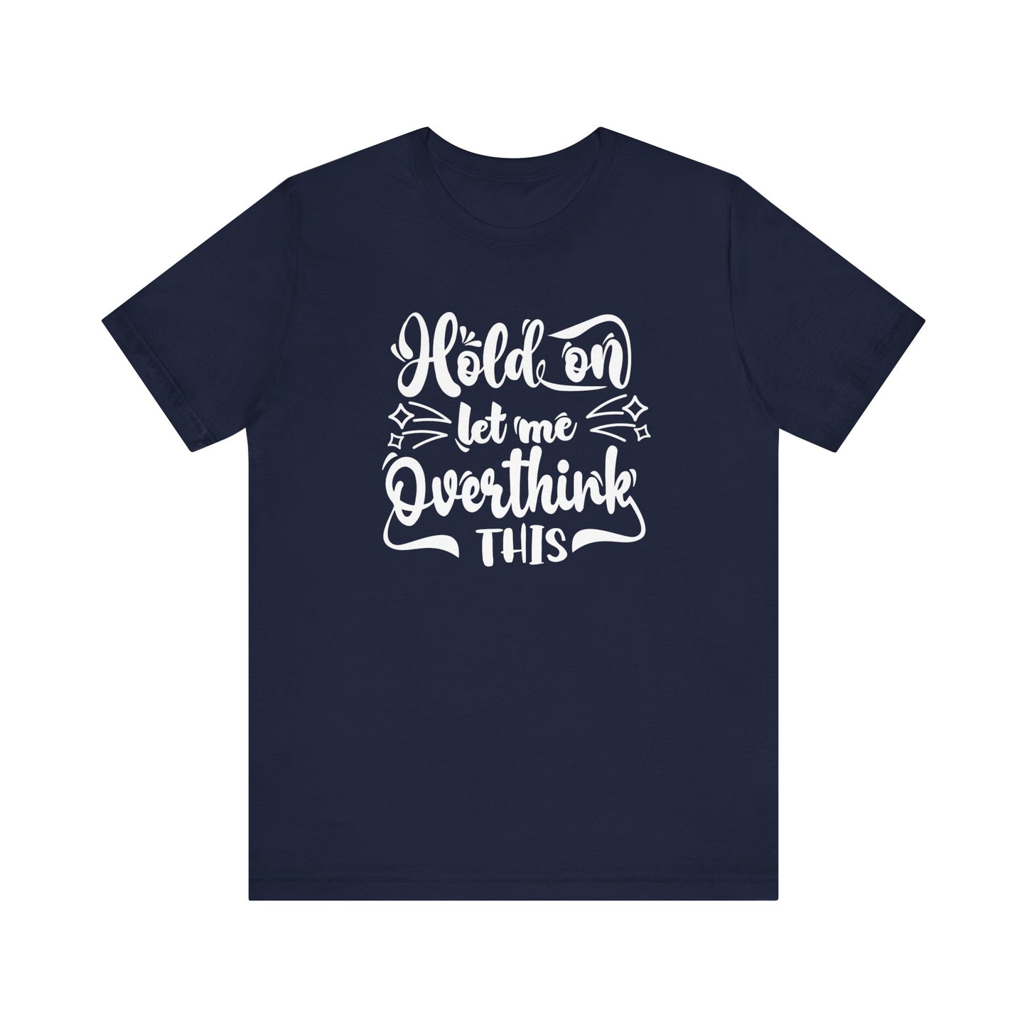 Unisex graphic tee stating 'Hold on let me overthink this' in color navy