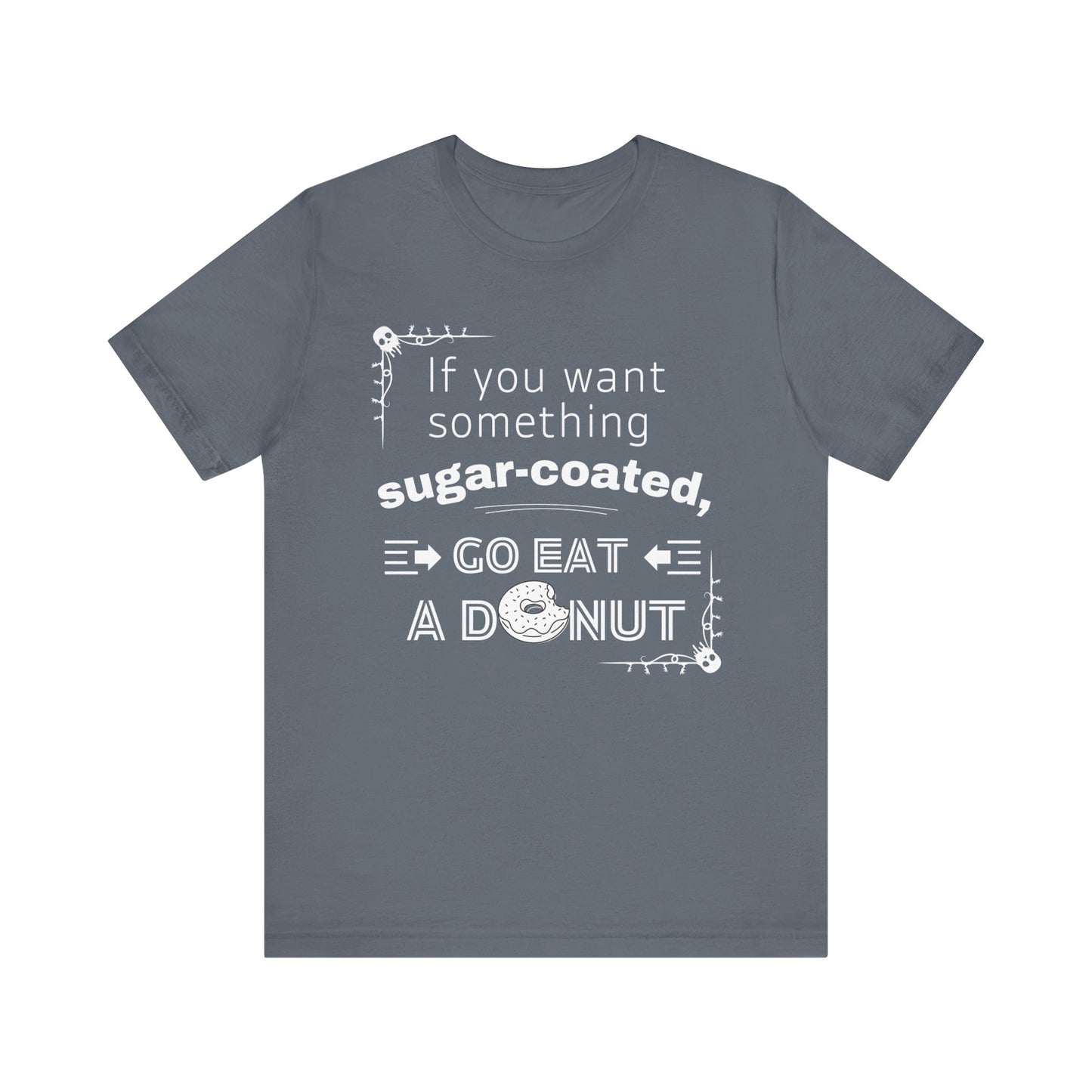 Unisex comfortable tee stating 'If you want something sugar-coated, go eat a donut' in color steel blue