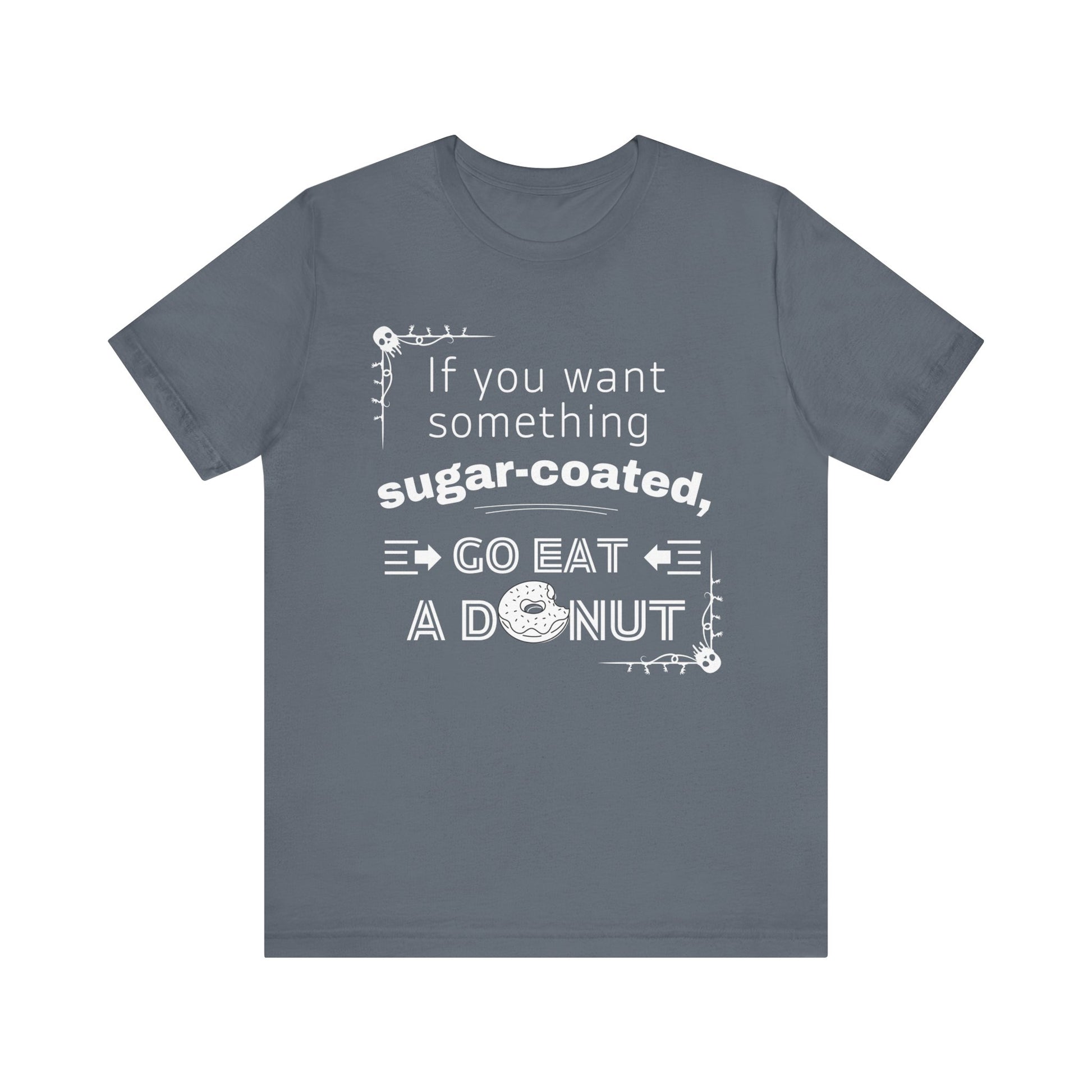 Unisex comfortable tee stating 'If you want something sugar-coated, go eat a donut' in color steel blue