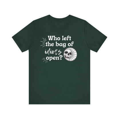Unisex graphic tee stating 'Who left the bag of idiots open?' in color forest