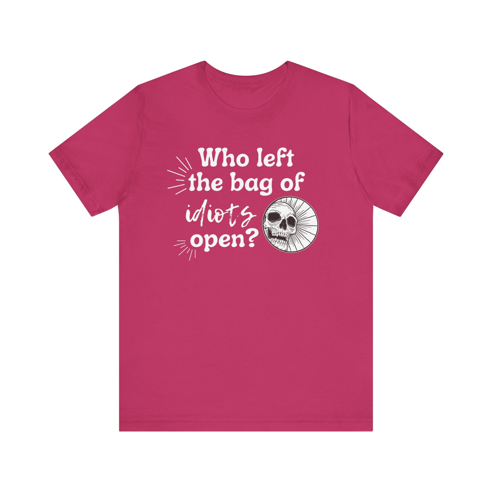 Unisex graphic tee stating 'Who left the bag of idiots open?' in color berry