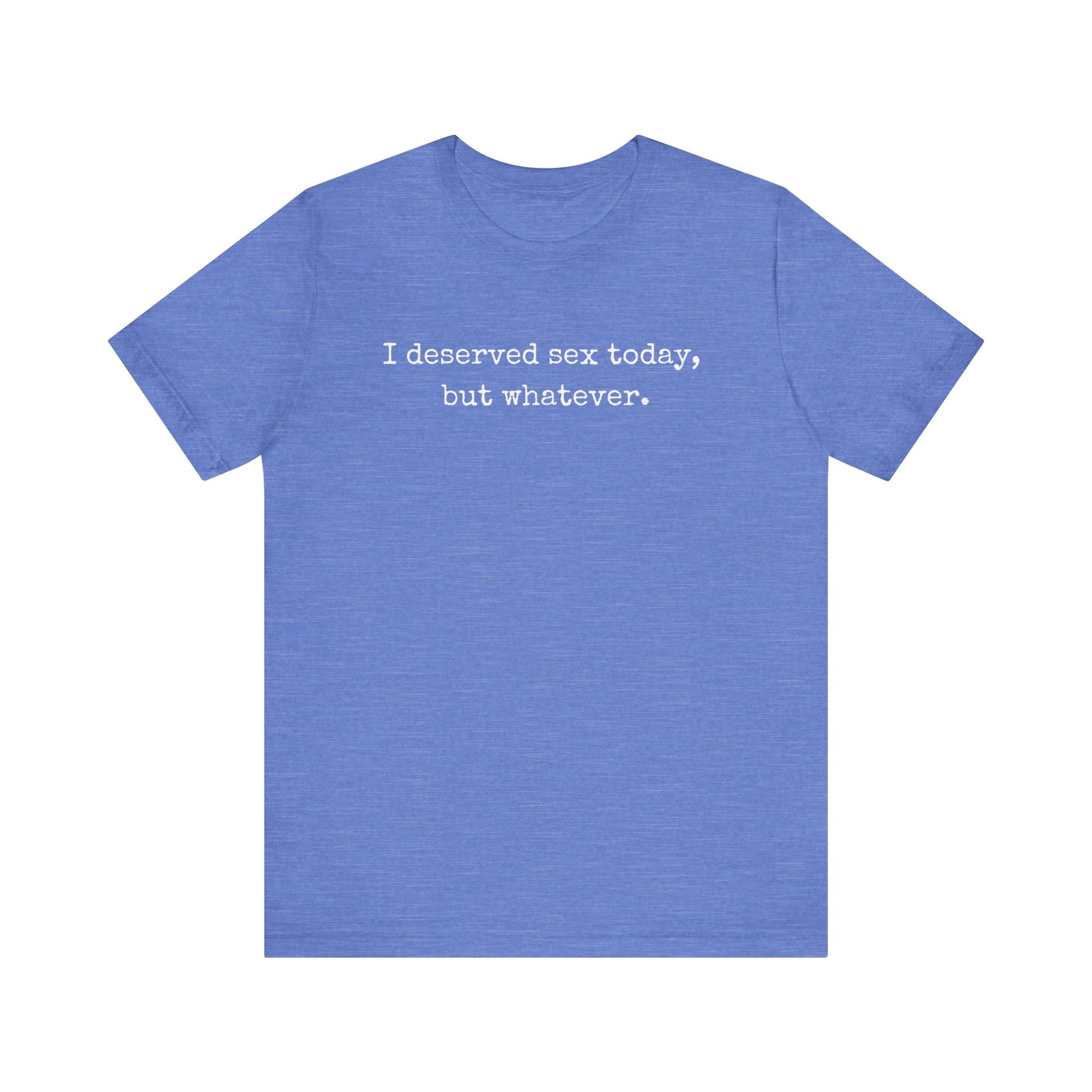 graphic tee stating I deserved sex today, but whatever in color true royal heather