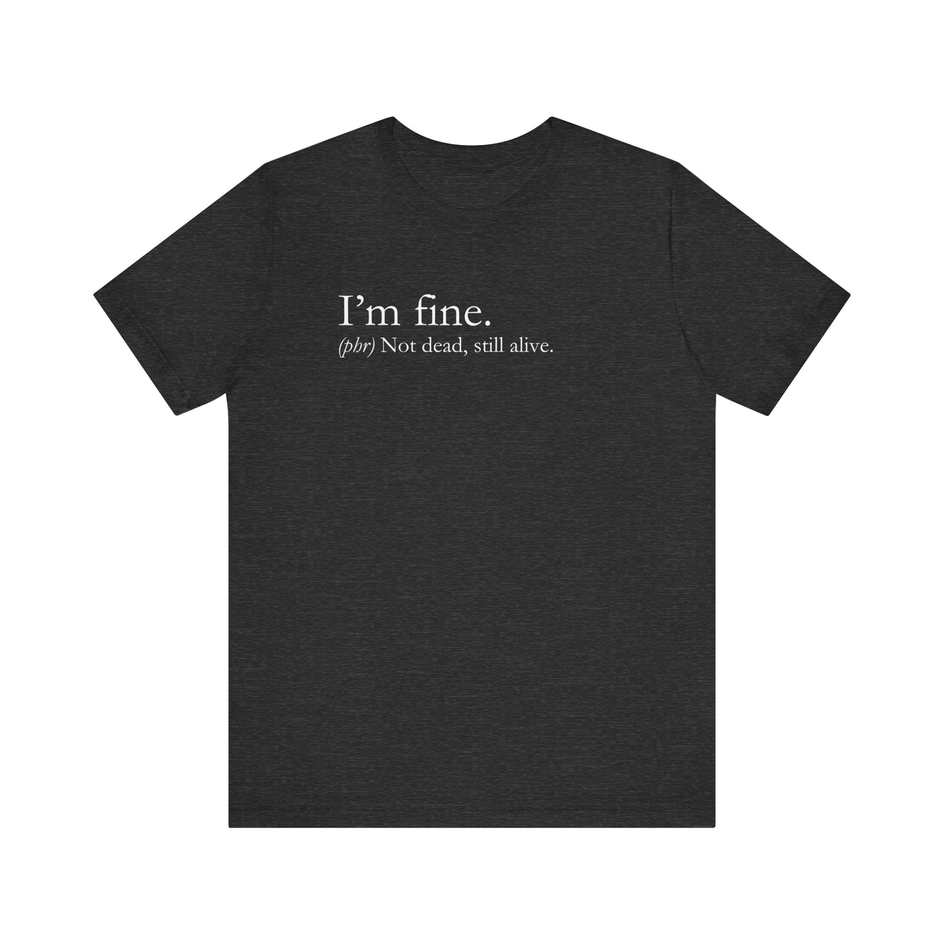 Sarcastic graphic tee stating I'm Fine - Not Dead. Still Alive. in color dark grey heather
