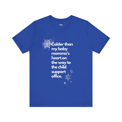 Sarcastic graphic tee stating Colder than my baby mommas heart on the way to the child support office in color True Royal