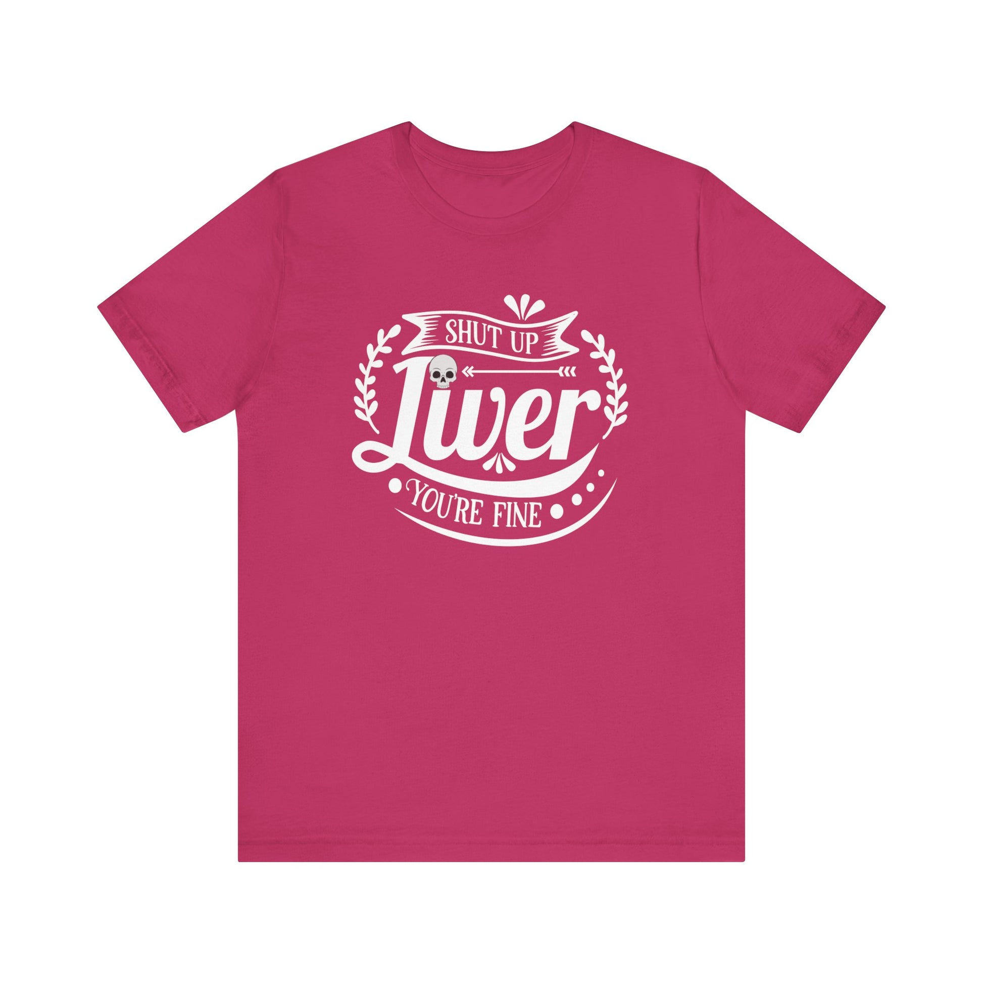Graphic adult humor tee stating 'Shut up liver you're fine' in color berry