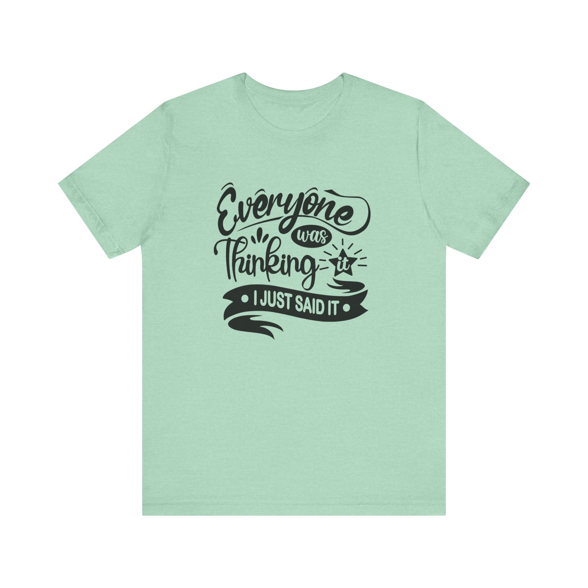 Funny graphic tee stating 'Everyone was thinking it. I just said it' in color mint heather