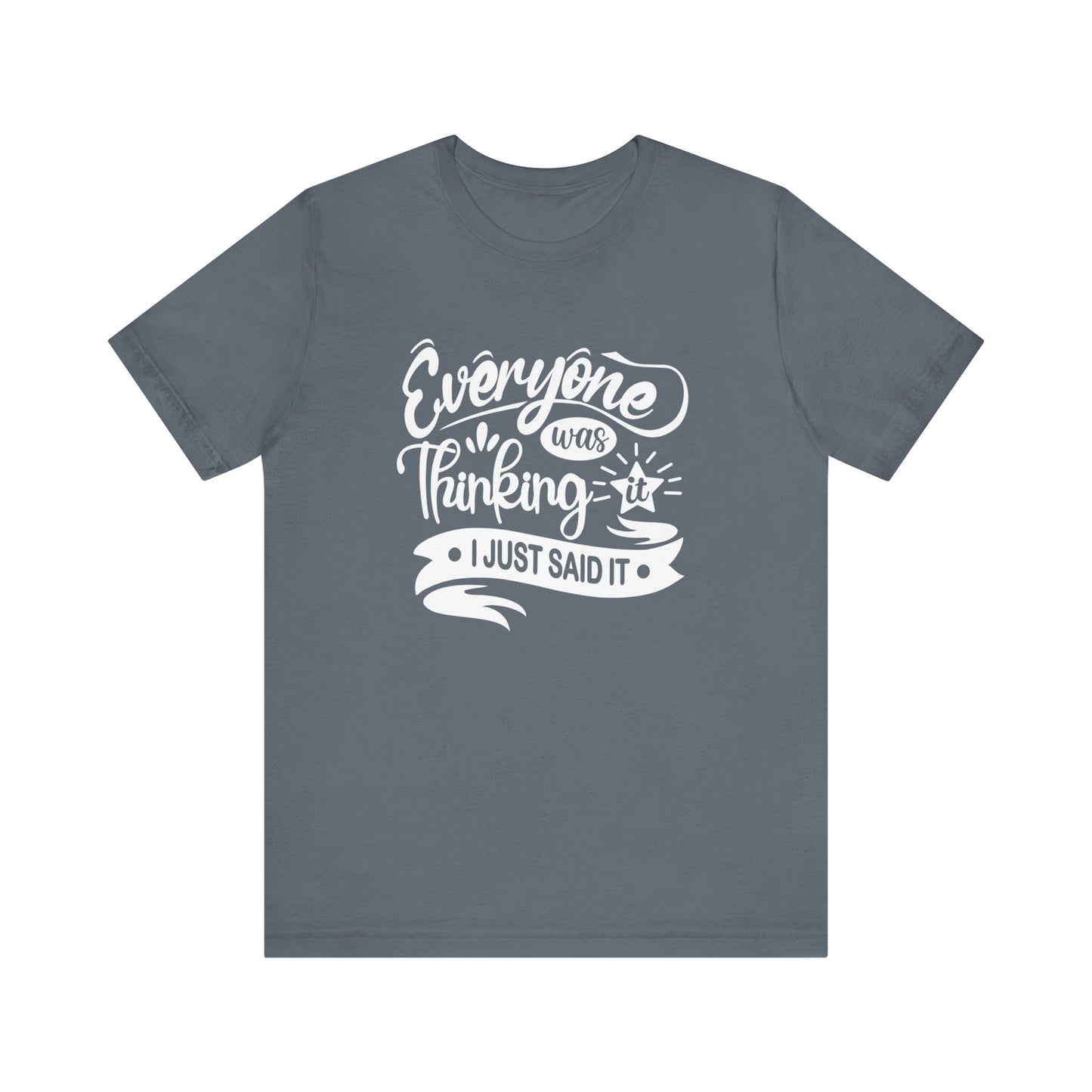 Funny graphic tee stating 'Everyone was thinking it. I just said it' in color steel blue