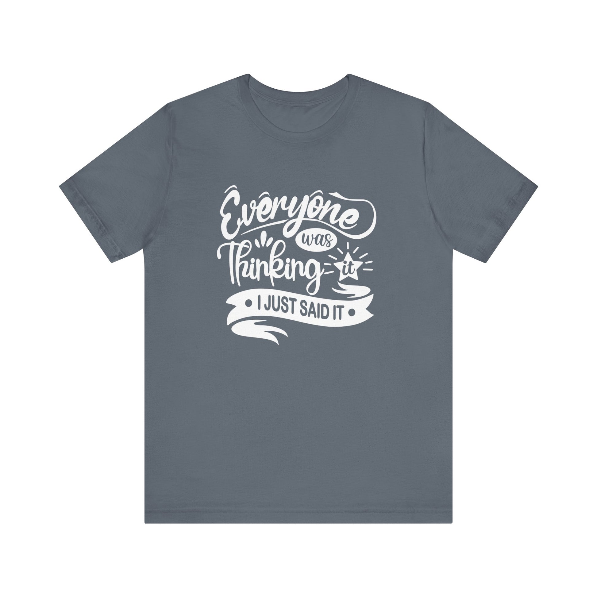 Funny graphic tee stating 'Everyone was thinking it. I just said it' in color steel blue