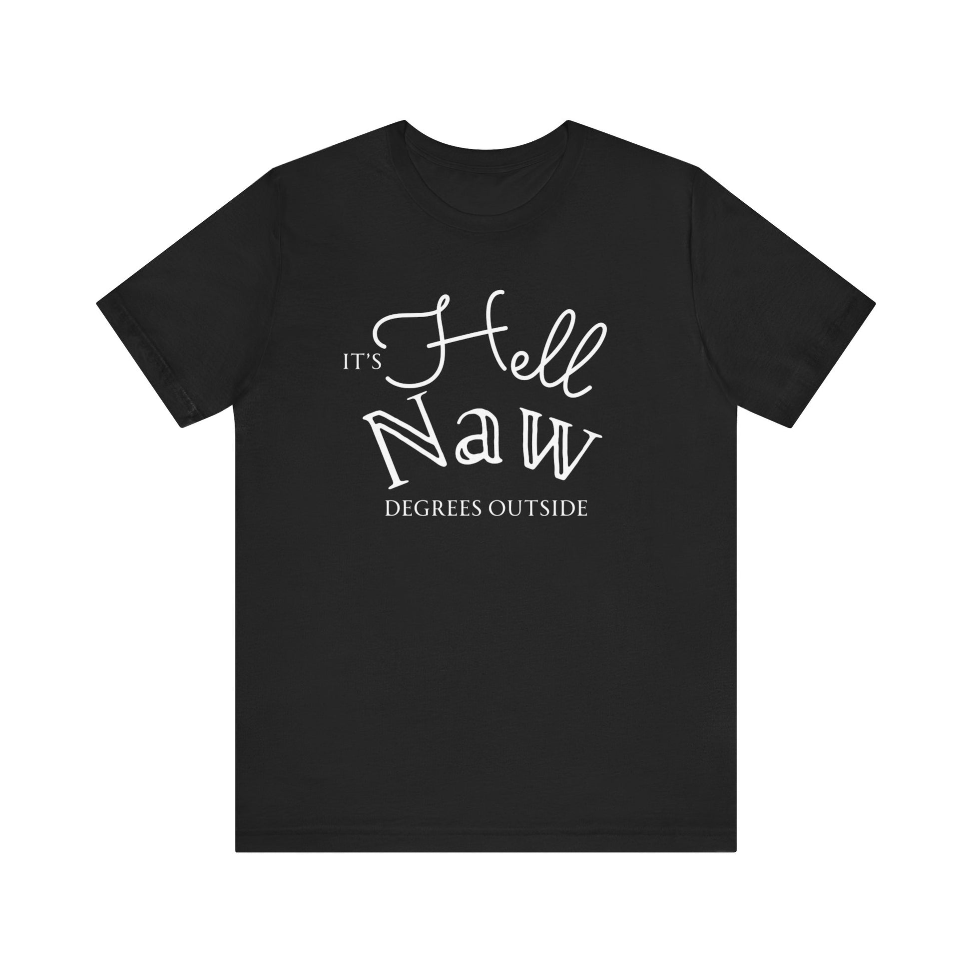 Comfortable unisex tee stating 'It's Hell Naw Degrees Outside' in color black