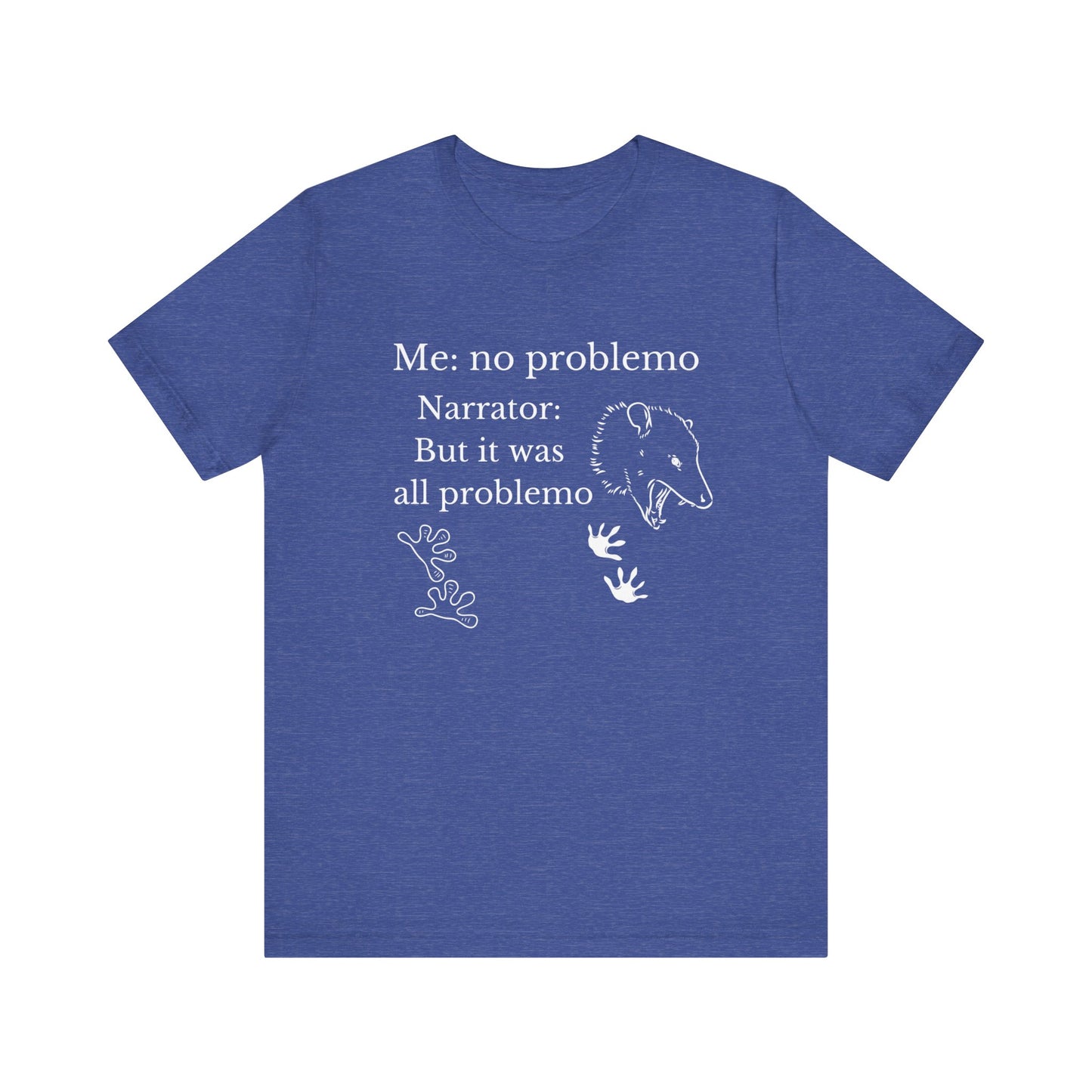 Funny graphic tee stating 'Me: no problemo - Narrator: but it was all problemo' in color true royal heather