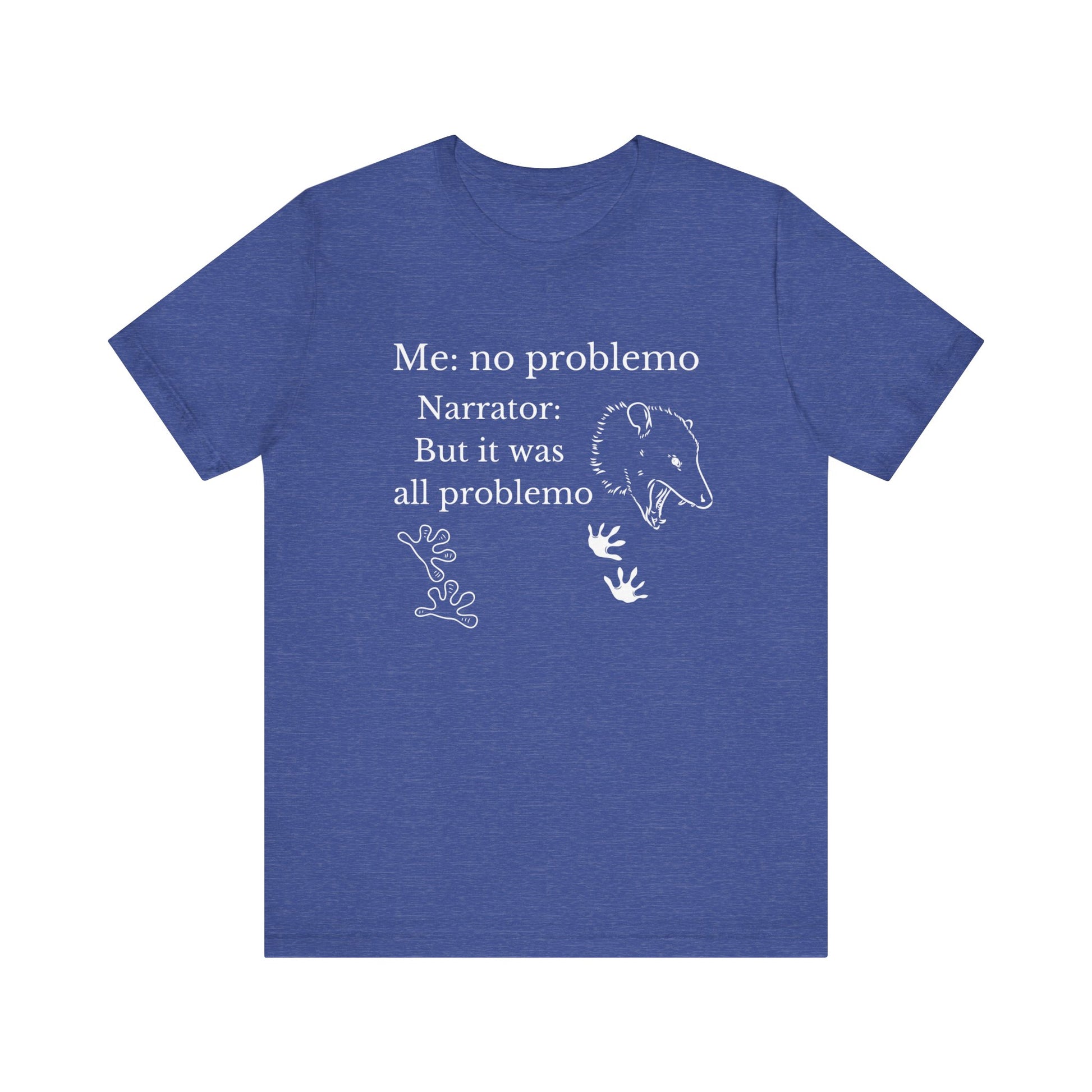 Funny graphic tee stating 'Me: no problemo - Narrator: but it was all problemo' in color true royal heather
