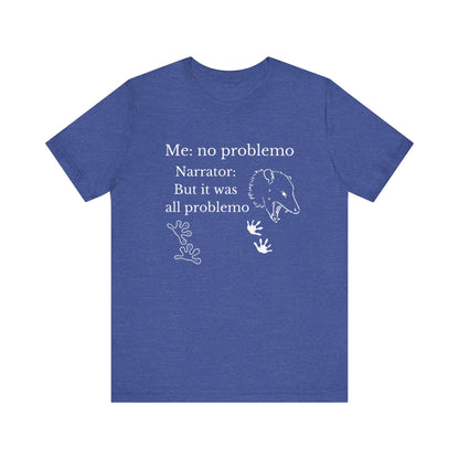 Funny graphic tee stating 'Me: no problemo - Narrator: but it was all problemo' in color true royal heather