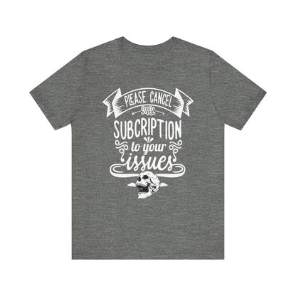 Comfortably funny graphic t-shirt stating 'Please cancel my subscription to your issues' in color deep heather