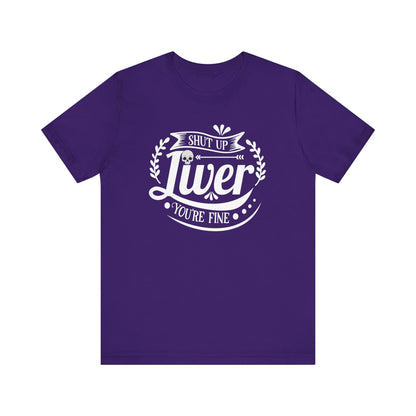Graphic adult humor tee stating 'Shut up liver you're fine' in color purple