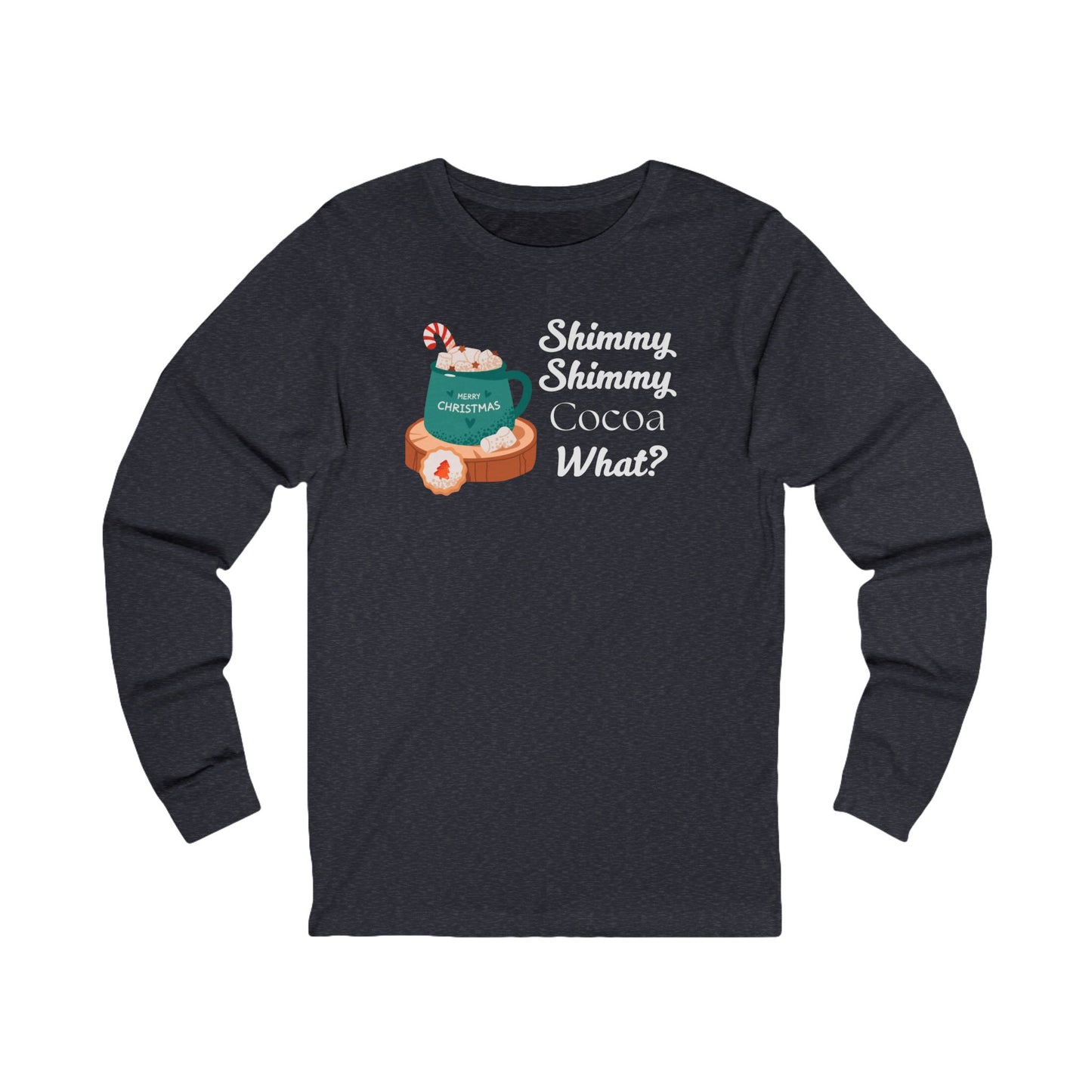 Shimmy Shimmy Cocoa What | Long Sleeve| Christmas T-Shirt | Graphic Tee | Gift Idea | Unisex - Men and Women Tee | Funny T-Shirt