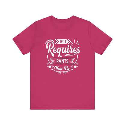 Sarcastic graphic t-shirt stating 'If it requires pants, then no' in color berry