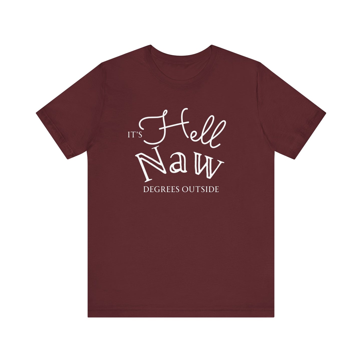 Comfortable unisex tee stating 'It's Hell Naw Degrees Outside' in color maroon