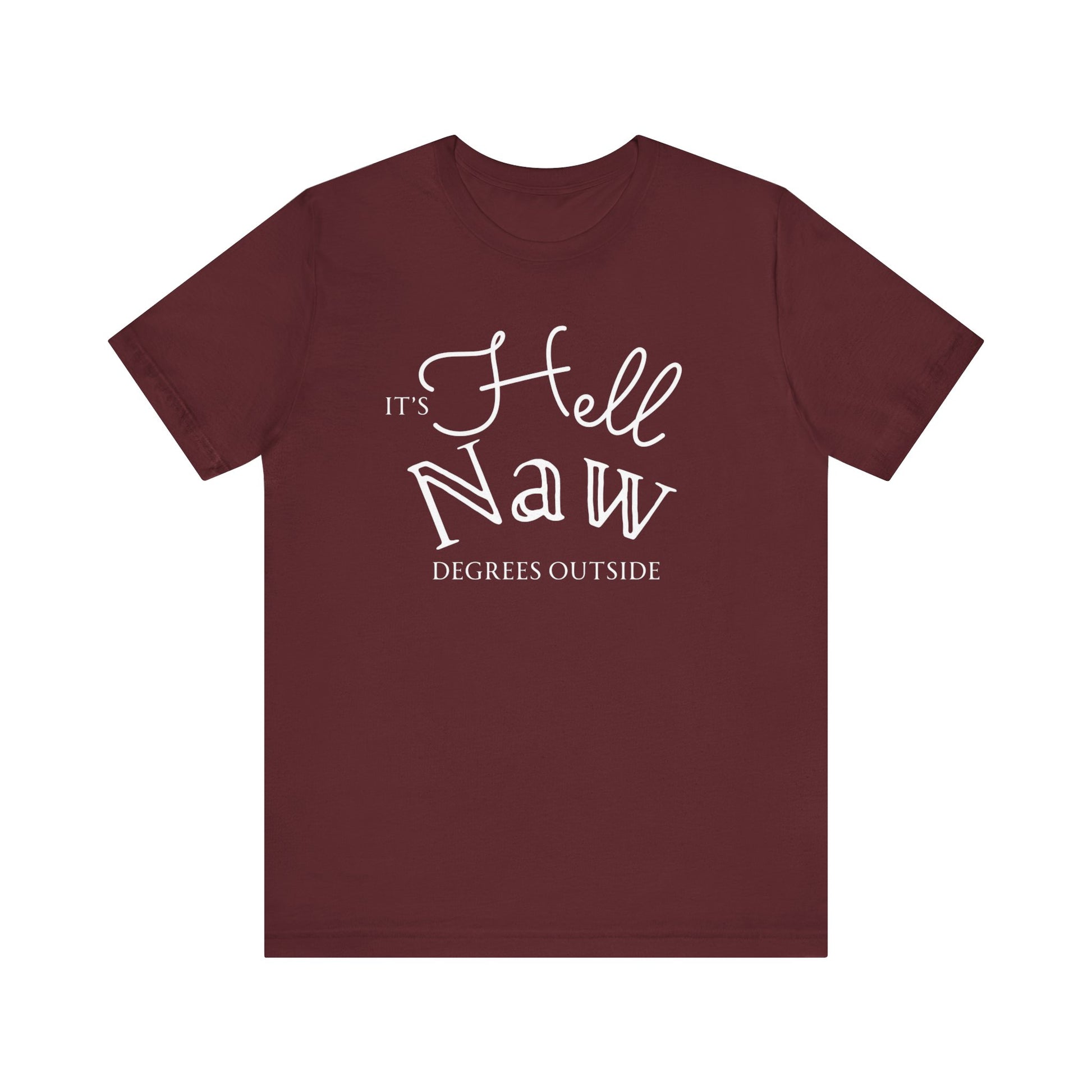 Comfortable unisex tee stating 'It's Hell Naw Degrees Outside' in color maroon