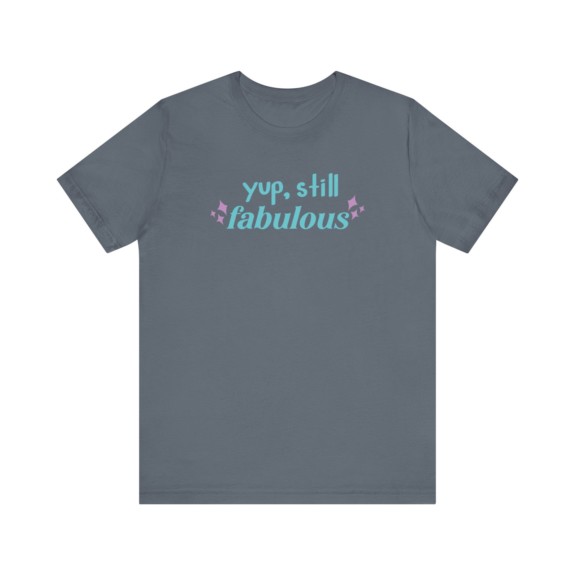 Good vibe tee stating 'Yup Still Fabulous' in color steel blue