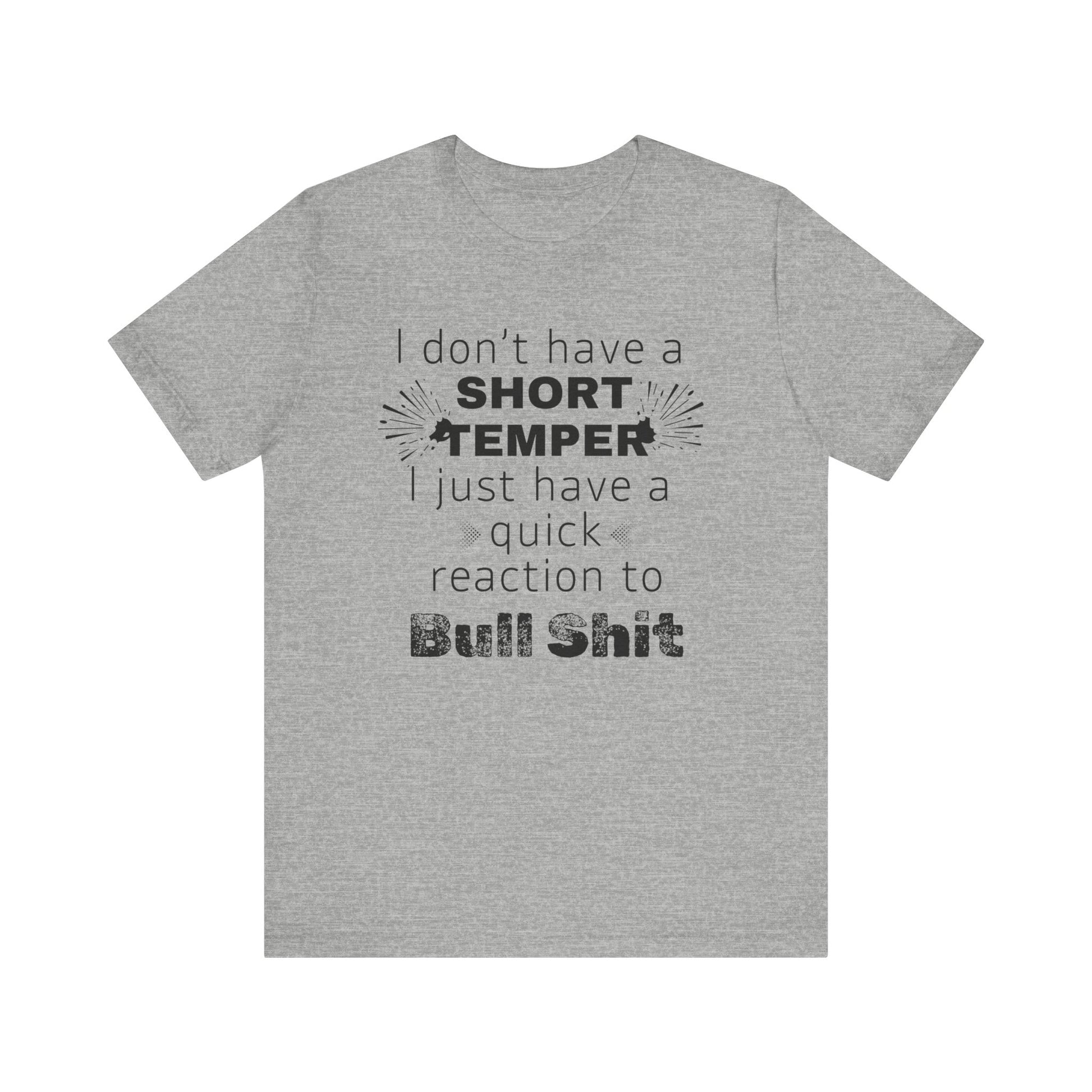 Adult humor comfy unisex tee stating 'I don't have a short temper. I just have a quick reaction to bull shit.' in color athletic heather