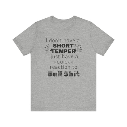 Adult humor comfy unisex tee stating 'I don't have a short temper. I just have a quick reaction to bull shit.' in color athletic heather
